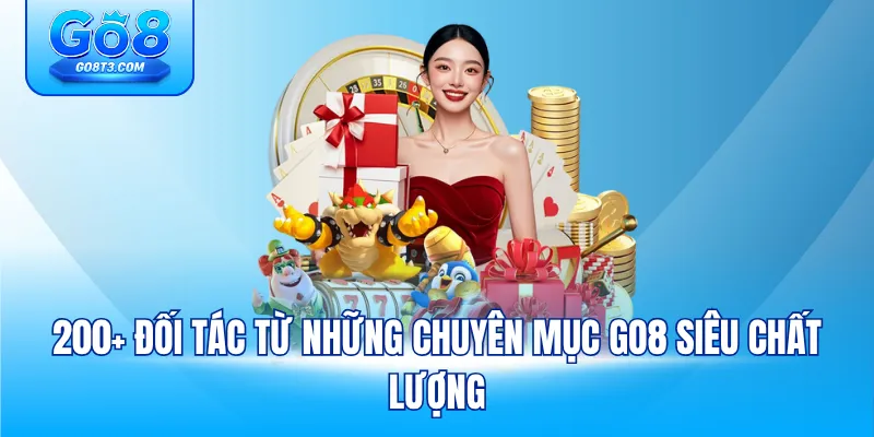 200+ đối tác từ những chuyên mục GO8 siêu chất lượng
