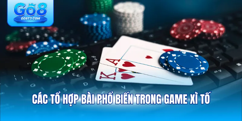 Các tổ hợp bài phổ biến trong game Xì tố