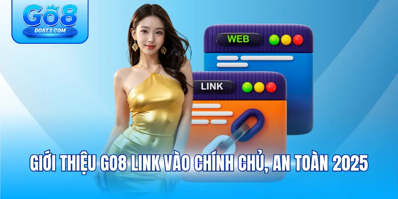 Giới thiệu GO8 link vào chính chủ, an toàn 2025