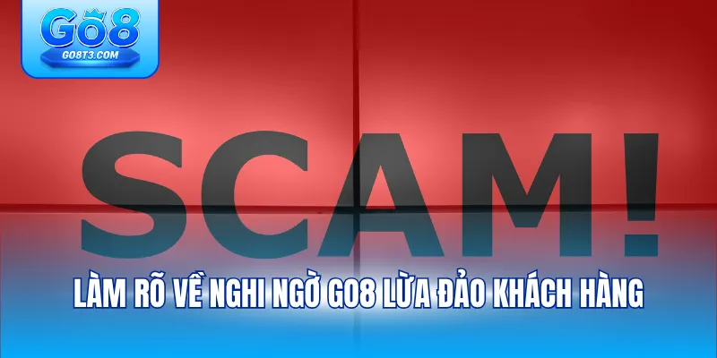 Làm rõ về nghi ngờ Go8 lừa đảo khách hàng