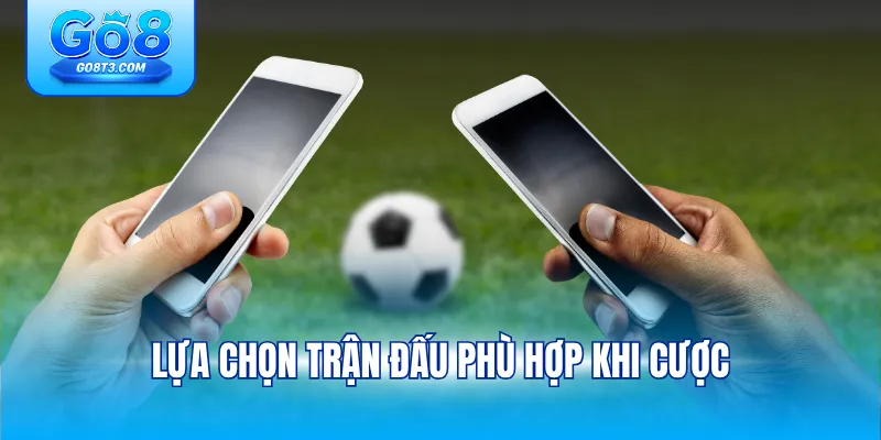 Lựa chọn trận đấu phù hợp khi cược