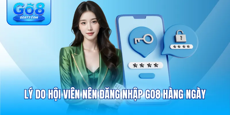 Lý do hội viên nên đăng nhập GO8 hàng ngày