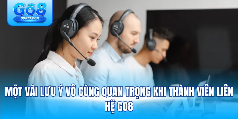 Một vài lưu ý vô cùng quan trọng khi thành viên liên hệ GO8