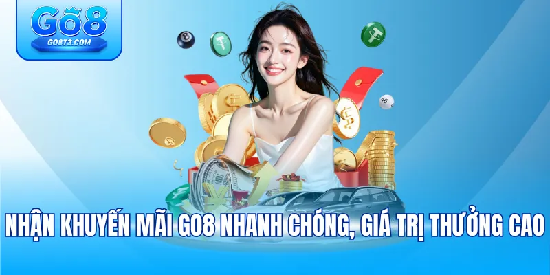 Nhận khuyến mãi GO8 nhanh chóng, giá trị thưởng cao
